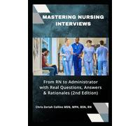 Mastering Nursing Interviews: from RN to Administrator with Real Questions Answers and Rationales:: EVERYTHING YOU WISH YOU KNEW BEFORE THE INTERVIEW AS A REGISTERED NURSE PRACTITIONER ADMINISTRATOR