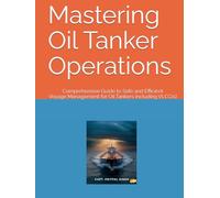 Mastering Oil Tanker Operations: Comprehensive Guide to Safe and Efficient Voyage Management for Oil Tankers including VLCC(s)