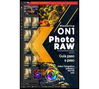 Mastering On1 Photo RAW: Step-by-Step Guide: Powerful and easy-to-use photo editor