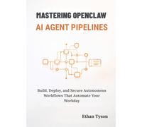 Mastering OpenClaw AI Agent Pipelines: Build, Deploy, and Secure Autonomous Workflows That Automate Your Workday