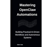 Mastering OpenClaw Automations: Building Practical AI-Driven Workflows and Autonomous Systems