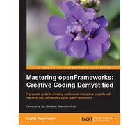 Mastering openFrameworks: Creative Coding Demystified: A Practical Guide to Creating Audiovisual Interactive Projects with Low-Level Data Processing Using openFrameworks