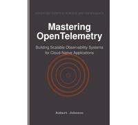 Mastering OpenTelemetry: Building Scalable Observability Systems for Cloud-Native Applications