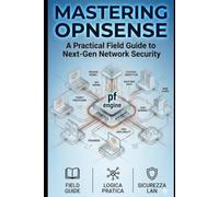 MASTERING OPNSENSE: A Practical Field Guide to Next-Gen Network Security
