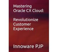 Mastering Oracle CX Cloud: Revolutionize Customer Experience