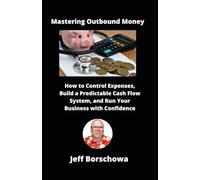 Mastering Outbound Money: How to Control Expenses, Build a Predictable Cash Flow System, and Run Your Business with Confidence