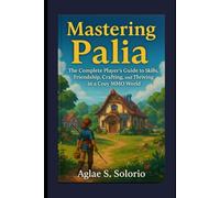Mastering Palia: The Complete Player’s Guide to Skills, Friendship, Crafting, and Thriving in a Cozy MMO World