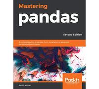 Mastering pandas: A complete guide to pandas, from installation to advanced data analysis techniques, 2nd Edition
