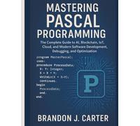 Mastering Pascal Programming: The Complete Guide to AI, Blockchain, IoT, Cloud, and Modern Software Development