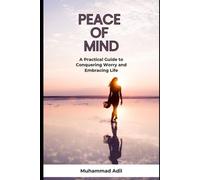 Mastering Peace of Mind: A Practical Guide to Conquering Worry and Embracing Life