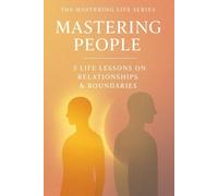 Mastering People: 5 Life Lessons on Relationships & Boundaries