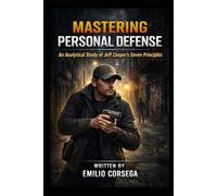 Mastering Personal Defense: An Analytical Study of Jeff Cooper’s Seven Principles