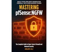 Mastering pfSense NGFW: The Complete Guide to Open-Source Firewall and Network Security: Deploy, Secure, and Optimize Your Network with pfSense and Netgate Appliances
