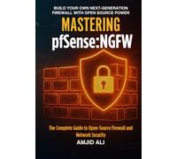 Mastering pfSense NGFW: The Complete Guide to Open-Source Firewall and Network Security: Deploy, Secure, and Optimize Your Network with pfSense and Netgate Appliances