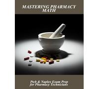 Mastering Pharmacy Math: Ptcb & Naplex Exam Prep For Pharmacy Technicians