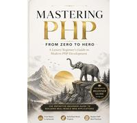 Mastering PHP From Zero to Hero: A Luxury Beginner’s Guide to Modern PHP Development