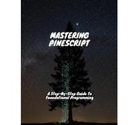 MASTERING PINESCRIPT A Step-By-Step Guide To Foundational Programming