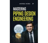 MASTERING PIPING DESIGN ENGINEERING: STRATEGIES, TECHNIQUES & BEST PRACTICES FOR YOUR SUCCESS