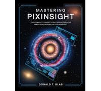 MASTERING PIXINSIGHT: The complete guide to astrophotography image processing with pixinsight