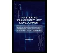 MASTERING PLAYWRIGHT MCP DEVELOPMENT: BUILDING INTELLIGENT AUTOMATION AND BROWSER AGENTS WITH NODE.JS, LLM PIPELINES, AND MCP FRAMEWORKS