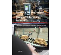 Mastering PLC Programming with Siemens TIA Portal and Factory I/O: Real Industrial Automation Project with LAD, FBD and SCL