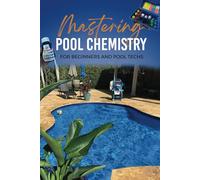 Mastering Pool Chemistry For Beginners And Pool Techs: A comprehensive guide to maintaining swimming pools and spas. Emphasizing on five basic chemicals