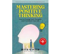 Mastering Positive Thinking: How to Change Your Thoughts and Transform Your Life