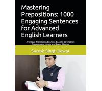 Mastering Prepositions: 1000 Engaging Sentences for Advanced English Learners: A Unique Translation Exercise Book to Strengthen Prepositional Usage and Boost Fluency
