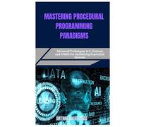 MASTERING PROCEDURAL PROGRAMMING PARADIGMS: Advanced Techniques in C, Fortran, and COBOL for Optimizing Sequential Systems