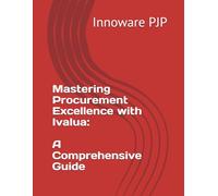 Mastering Procurement Excellence with Ivalua: A Comprehensive Guide