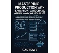 Mastering Production with Langflow, LangChain, OpenAI, and Vector Databases: Deploy AI apps with Langflow’s API, MCP servers, LangChain flows, OpenAI models, and vector DBs-optimized with Docker