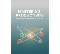 Mastering Productivity: Maximize Output Without Burnout