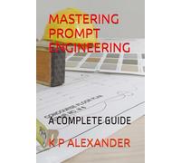 MASTERING PROMPT ENGINEERING: A COMPLETE GUIDE