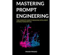 Mastering prompt engineering: The Complete Guide to Building Intelligent Interactions with AI