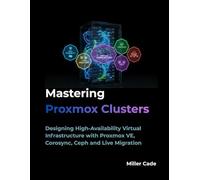 Mastering Proxmox Clusters: Designing High-Availability Virtual Infrastructure with Proxmox VE, Corosync, Ceph and Live Migration
