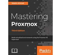 Mastering Proxmox [Lingua inglese]: Build virtualized environments using the Proxmox VE hypervisor
