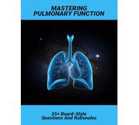 Mastering Pulmonary Function: 25+ Board-Style Questions And Rationales