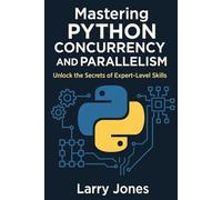 Mastering Python Concurrency and Parallelism: Unlock the Secrets of Expert-Level Skills