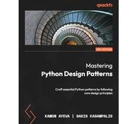 Mastering Python Design Patterns: Craft essential Python patterns by following core design principles