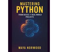 Mastering Python: From Basics to Real-World Projects