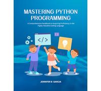 Mastering Python Programming: A Comprehensive Handbook to Acquiring Proficiency in the Highly Valuable Coding Language