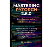 Mastering PyTorch 2.6.0: Deep Learning and AI with the Latest Tools