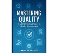 MASTERING QUALITY: A Comprehensive Guide to Quality Management