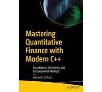 Mastering Quantitative Finance With Modern C++: Foundations, Derivatives, and Computational Methods