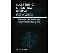 Mastering Quantum Neural Networks: Learn to Build, Train, and Apply Hybrid Quantum-Classical Models with Qiskit, PennyLane, and TensorFlow Quantum