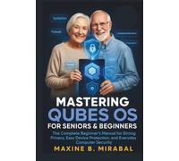 Mastering Qubes OS for Seniors and Beginners: The Complete Beginner’s Manual for Strong Privacy, Easy Device Protection, and Everyday Computer Security.