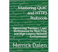 Mastering QUIC and HTTP3 Protocols: Optimizing Transport Layer Performance for Real-Time and High-Latency Network Environments