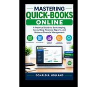 MASTERING QUICK-BOOKS ONLINE: A Practical Guide to Bookkeeping, Accounting, Financial Reports, and Business Financial Management.