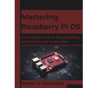 Mastering Raspberry Pi OS: A Complete Guide to Programming, Networking, and Automation