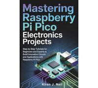 Mastering Raspberry Pi Pico Electronics Projects: Step by Step Tutorials for Beginners and Experts to Build Innovative Circuits and Applications with Raspberry Pi Pico